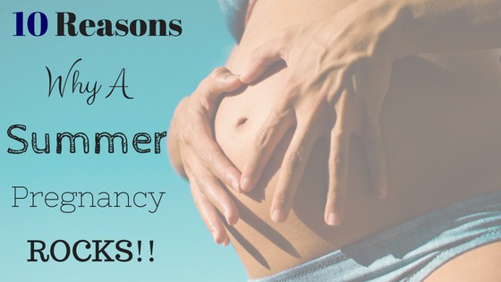10 Reasons Why A Summer Pregnancy Rocks