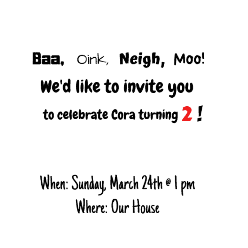 invitation wording "Baa, Oink, Neigh, Moo! We'd like to invite you to celebrate Cora turning 2! When and where"